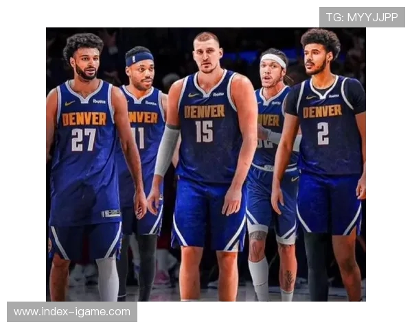 丹佛掘金队新赛季展望：球员阵容升级与冠军梦想再起航
